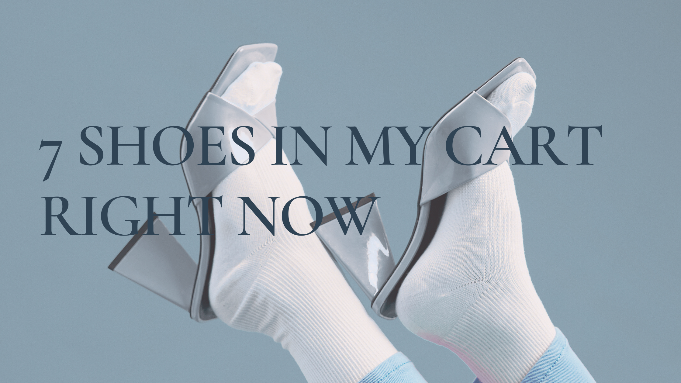 7 Shoes Currently In My Cart