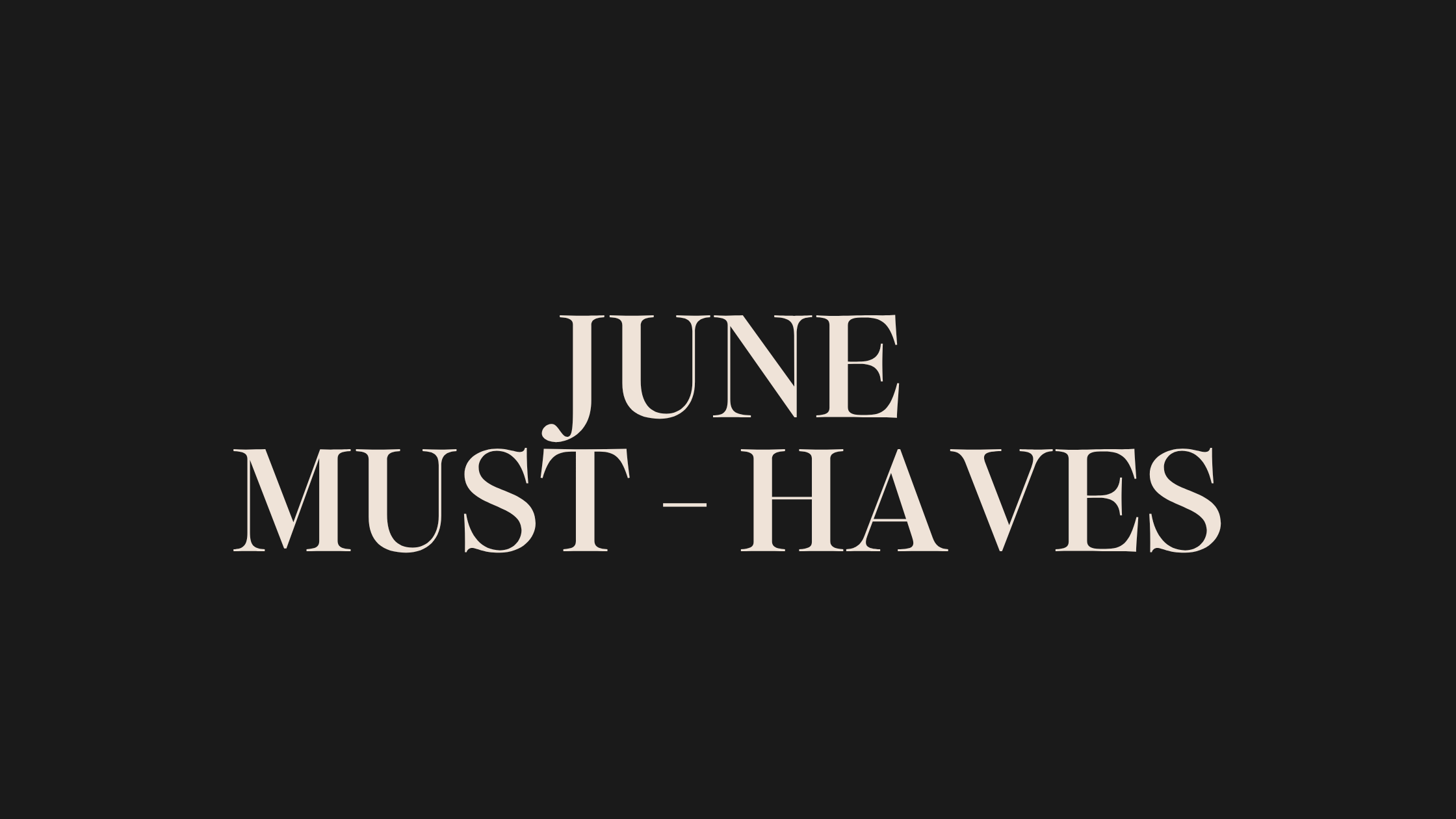 Your June Must Have List